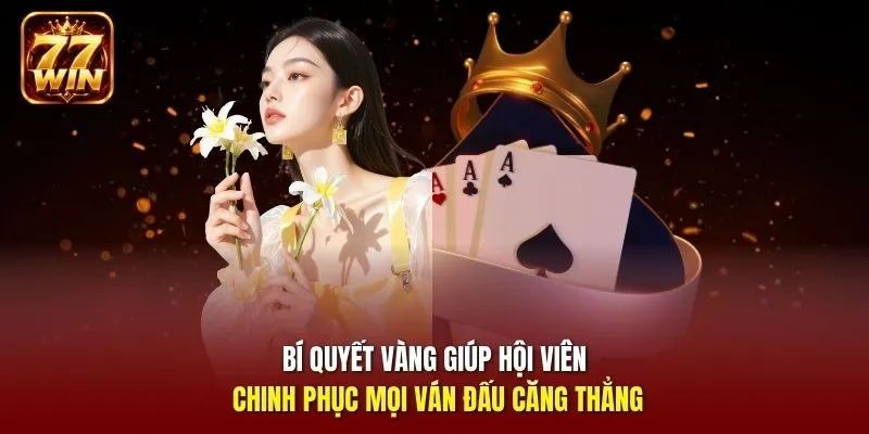 Bí quyết vàng giúp hội viên chinh phục mọi ván đấu căng thẳng