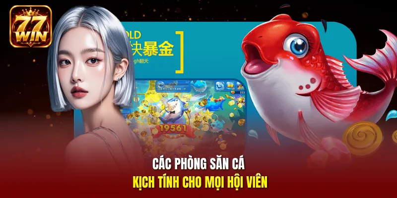 Các phòng săn cá kịch tính cho mọi hội viên
