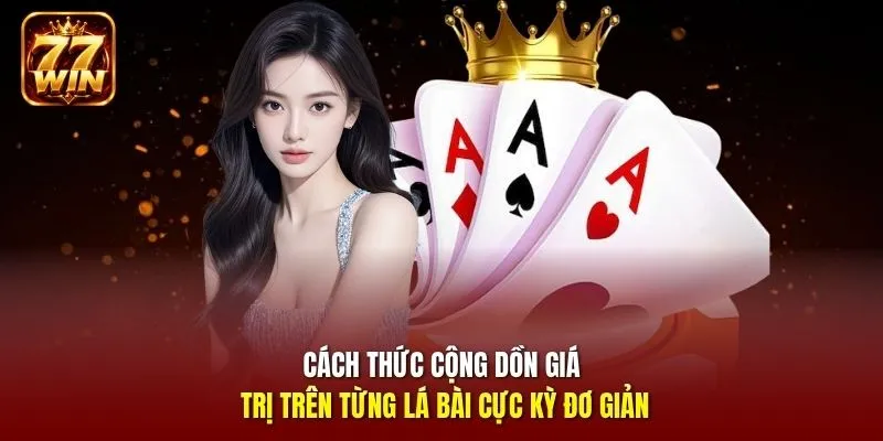 Cách thức cộng dồn giá trị trên từng lá bài cực kỳ đơn giản