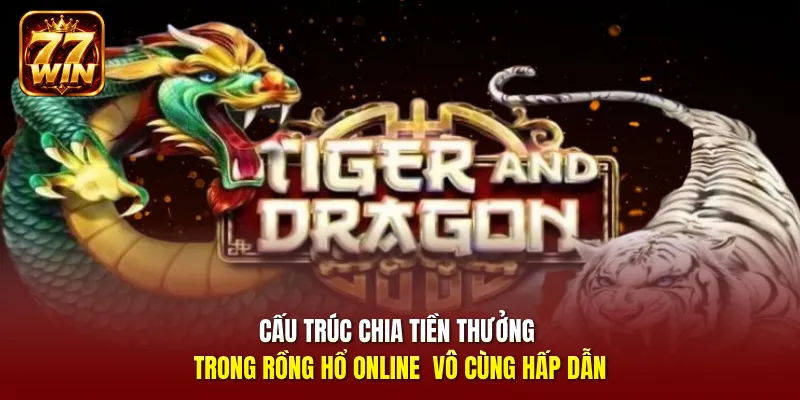 Cấu trúc chia tiền thưởng trong Rồng hổ online  vô cùng hấp dẫn 