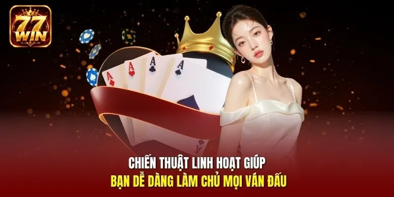 Chiến thuật linh hoạt giúp bạn dễ dàng làm chủ mọi ván đấu