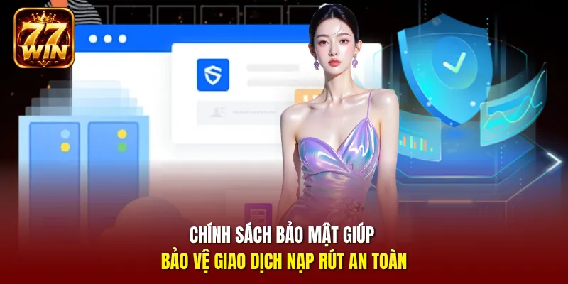 Chính sách bảo mật giúp bảo vệ giao dịch nạp rút an toàn
