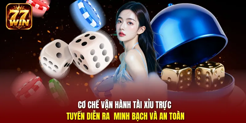Cơ chế vận hành tài xỉu trực tuyến diễn ra minh bạch và an toàn