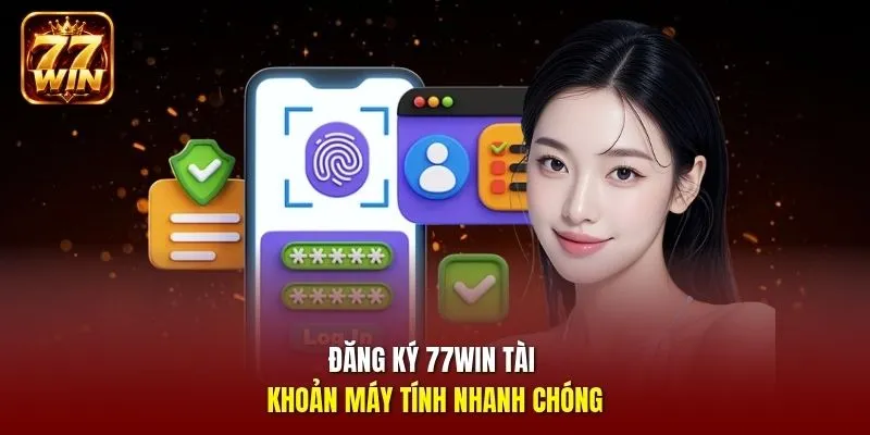 Đăng ký 77Win tài khoản máy tính nhanh chóng