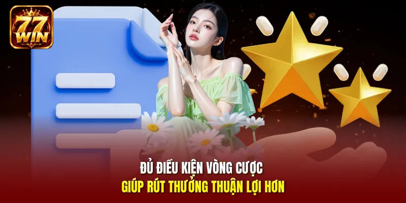 Đủ điều kiện vòng cược giúp rút thưởng thuận lợi hơn