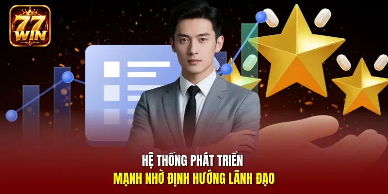 Hệ thống phát triển mạnh nhờ định hướng lãnh đạo