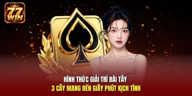Hình thức giải trí bài tây 3 cây mang đến giây phút kịch tính