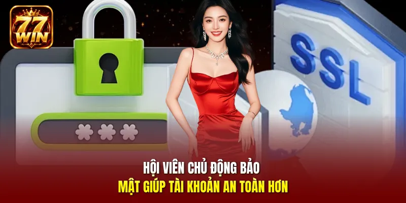 Hội viên chủ động bảo mật giúp tài khoản an toàn hơn