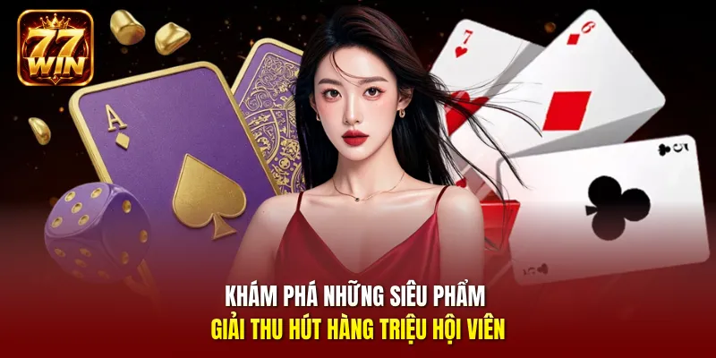 Khám phá những siêu phẩm giải  thu hút hàng triệu hội viên 