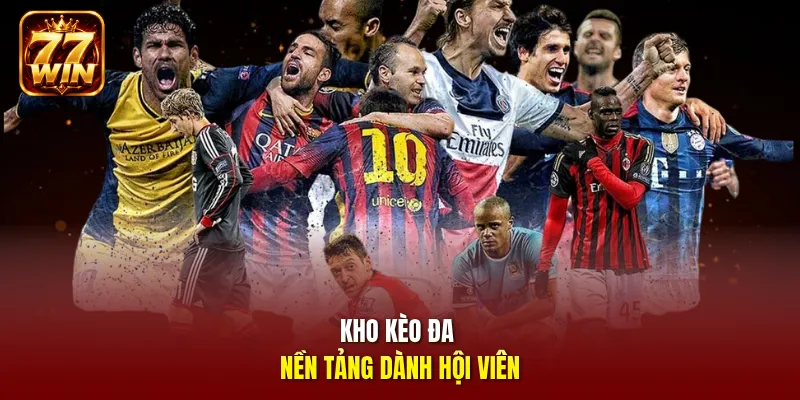 Kho kèo đa nền tảng dành hội viên
