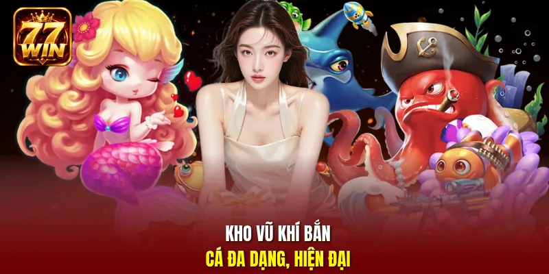 Kho vũ khí bắn cá đa dạng, hiện đại