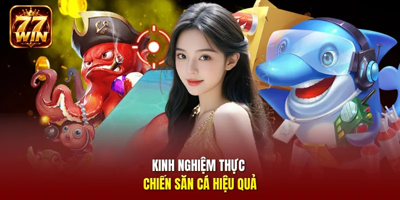 Kinh nghiệm thực chiến săn cá hiệu quả