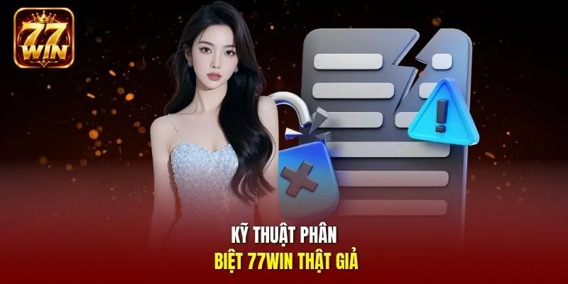 Kỹ thuật phân biệt 77Win thật giả