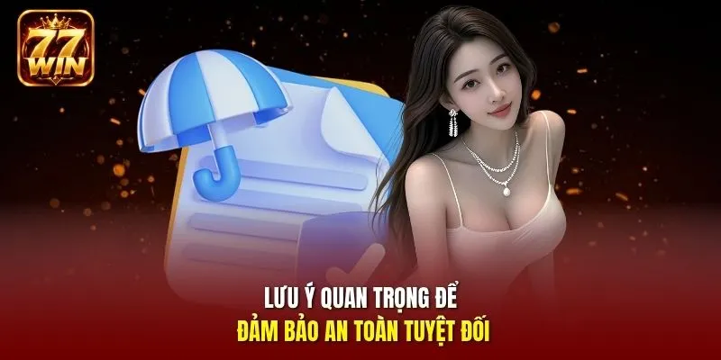 Lưu ý quan trọng để đảm bảo an toàn tuyệt đối 