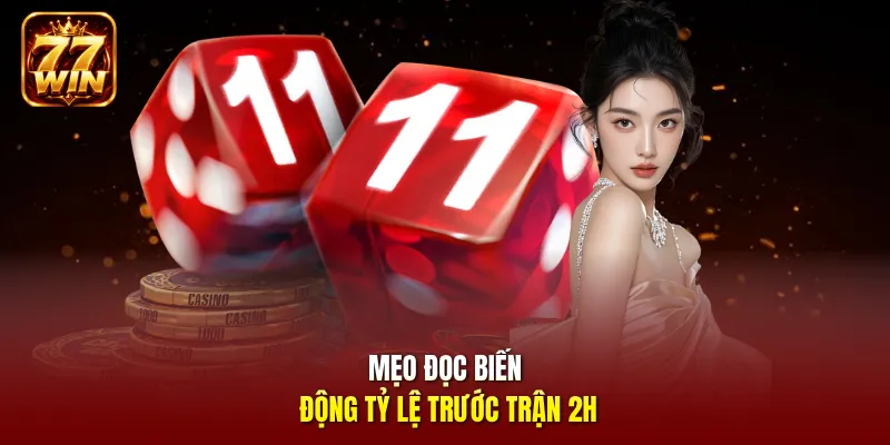 Mẹo đọc biến động tỷ lệ trước trận 2h