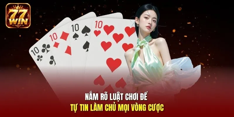 Nắm rõ luật chơi để tự tin làm chủ mọi vòng cược