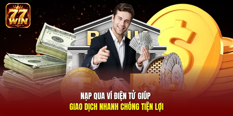 Nạp qua ví điện tử giúp giao dịch nhanh chóng tiện lợi