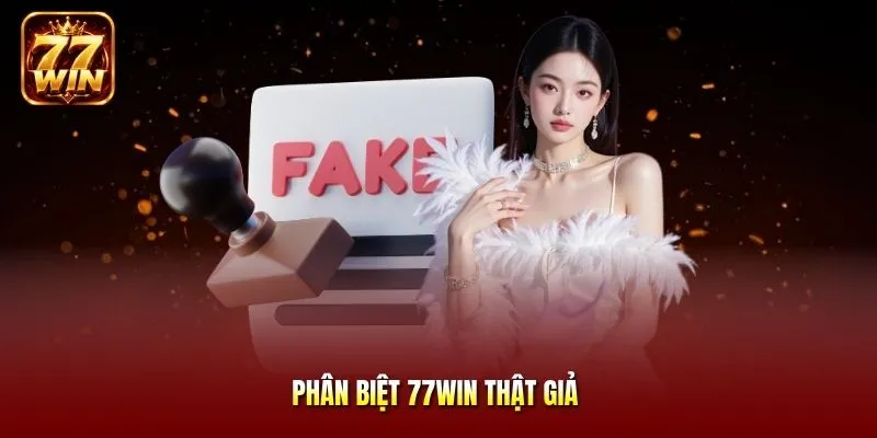 Phân biệt 77Win thật giả