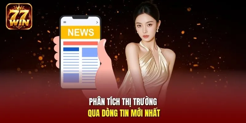 Phân tích thị trường qua dòng tin mới nhất