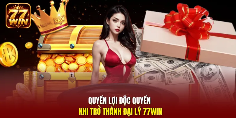 Quyền lợi độc quyền khi trở thành đại lý 77Win