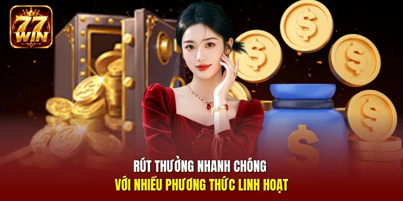Rút thưởng nhanh chóng với nhiều phương thức linh hoạt