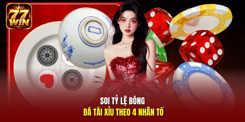 Soi tỷ lệ bóng đá tài xỉu theo 4 nhân tố