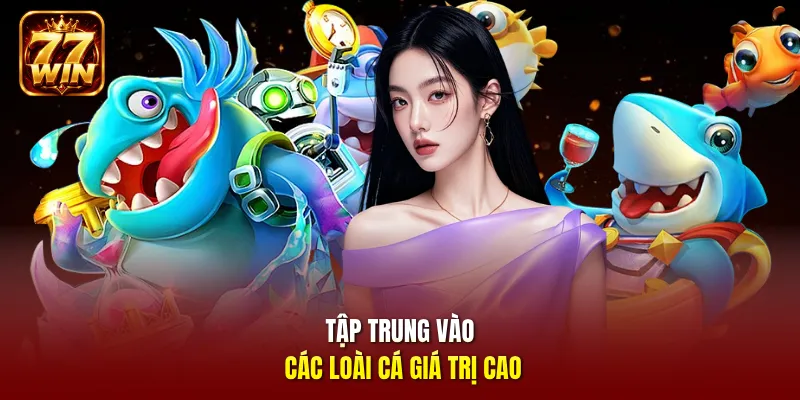 Tập trung vào các loài cá giá trị cao