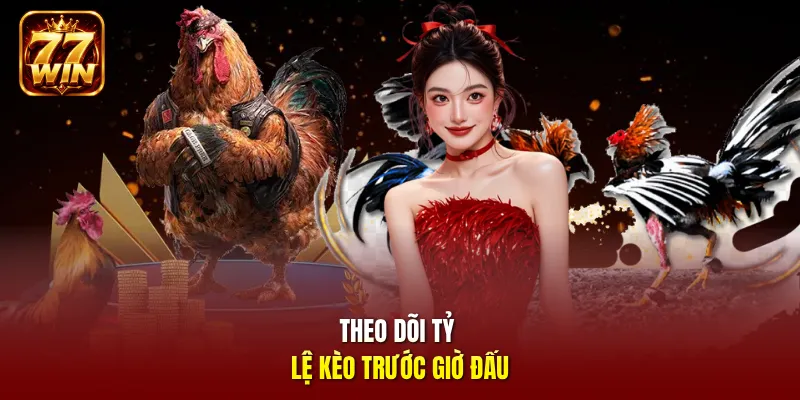 Theo dõi tỷ lệ kèo trước giờ đấu