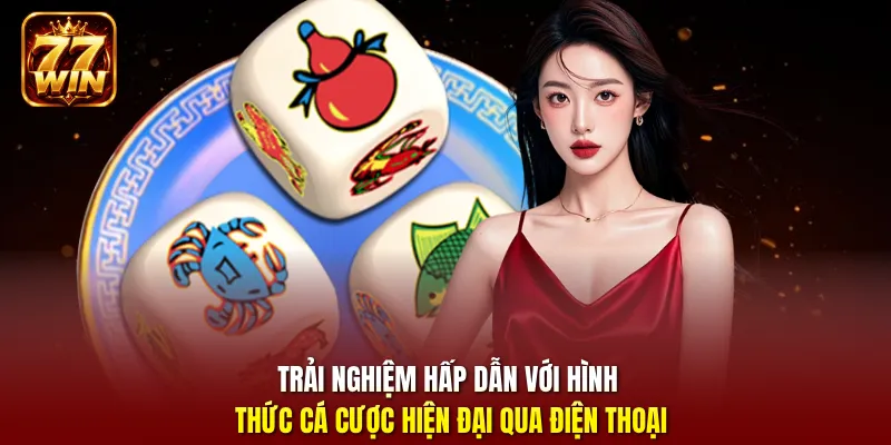 Trải nghiệm hấp dẫn với hình thức cá cược hiện đại qua điện thoại