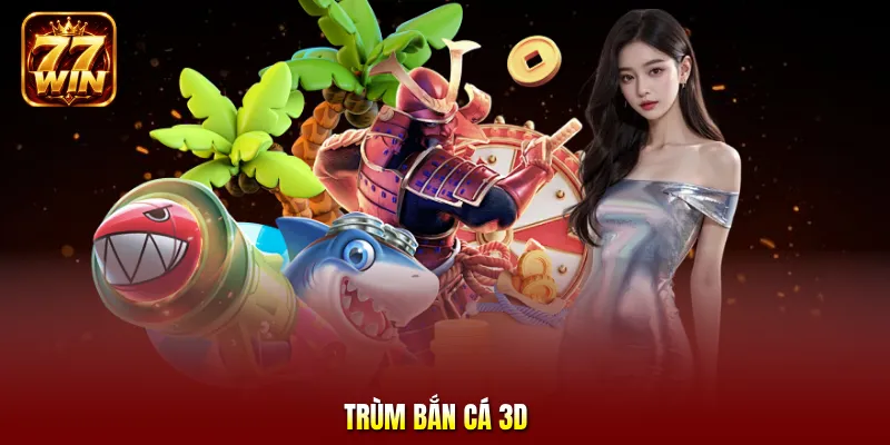 Trùm bắn cá 3D