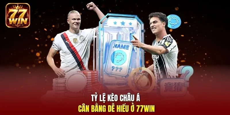 Tỷ lệ kèo châu Á cân bằng dễ hiểu ở 77Win